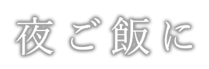 夜ご飯に